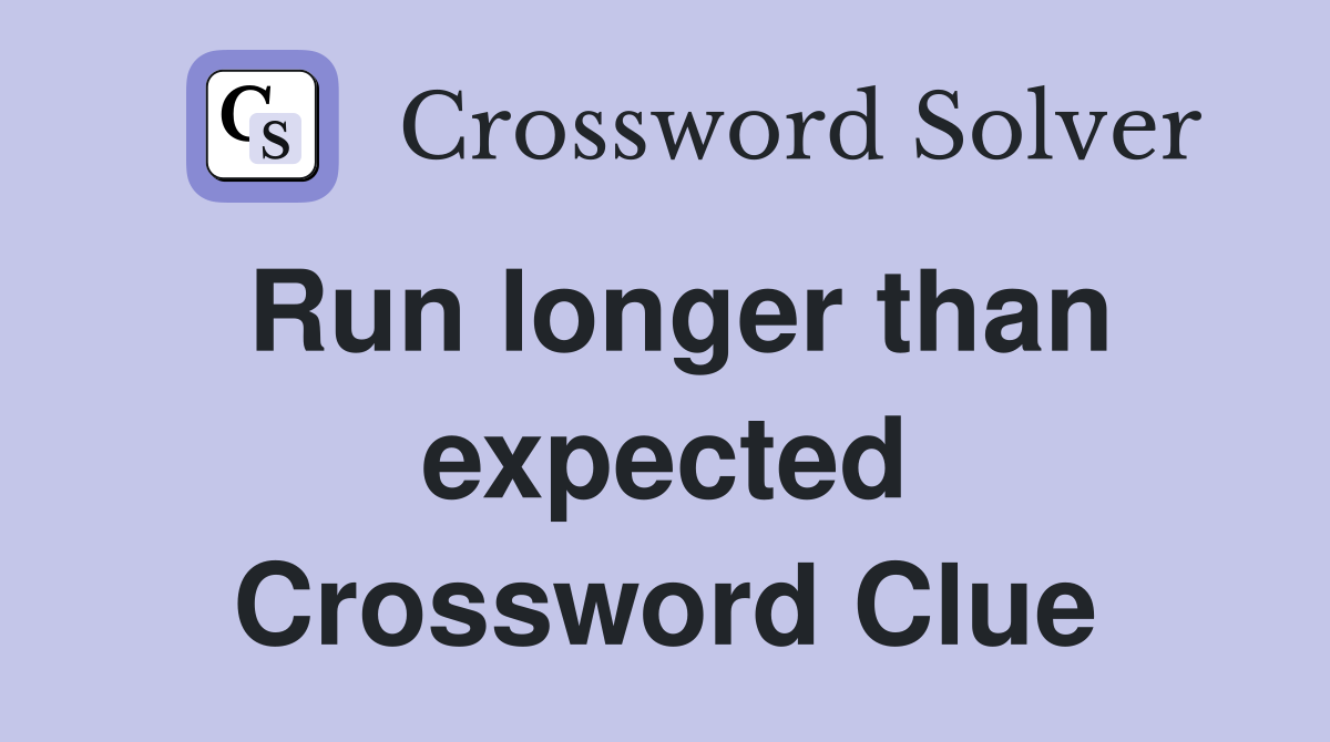 Run longer than expected Crossword Clue