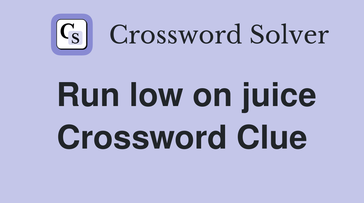 Run low on juice Crossword Clue