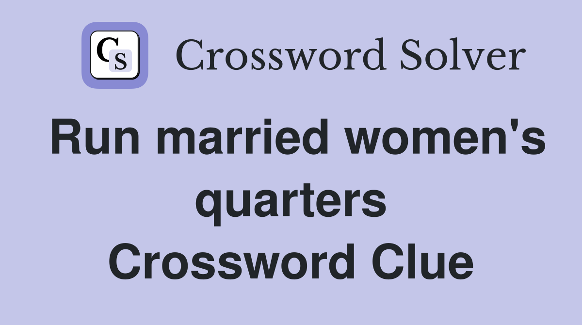 Run married women's quarters Crossword Clue