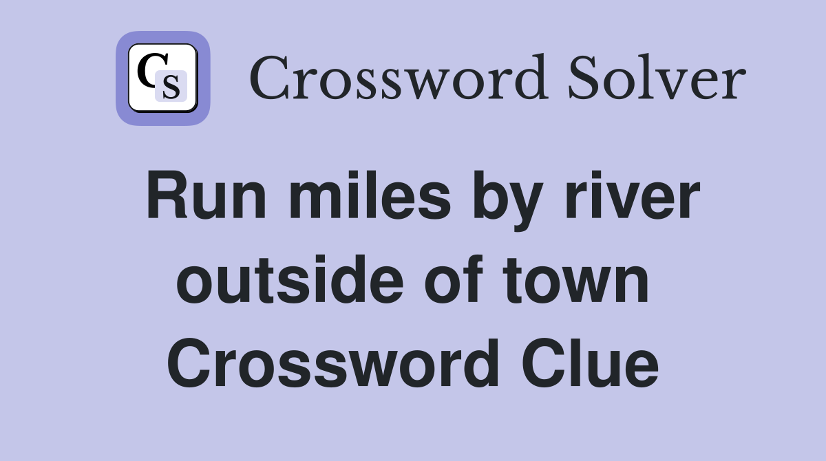 Run miles by river outside of town Crossword Clue