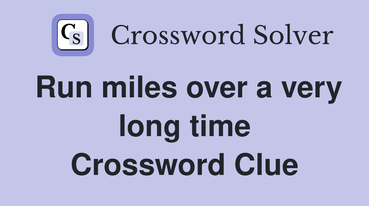 Run miles over a very long time Crossword Clue