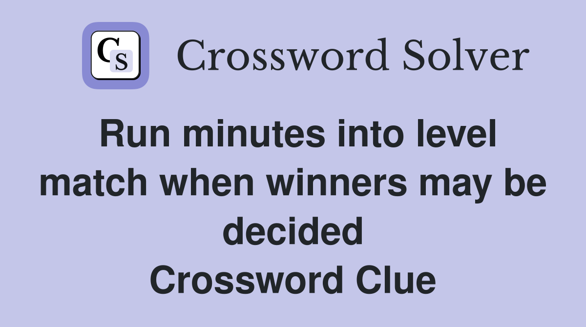 Run minutes into level match when winners may be decided Crossword Clue