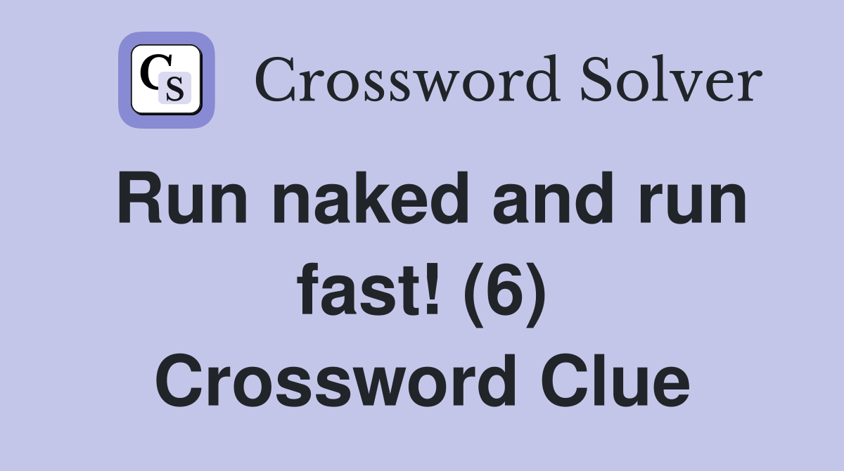 Run naked and run fast! (6) Crossword Clue