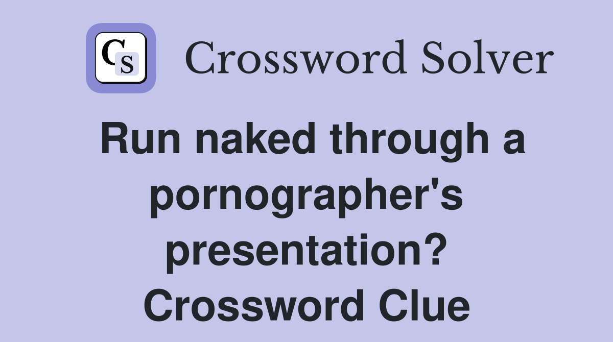 Run naked through a pornographer's presentation? Crossword Clue