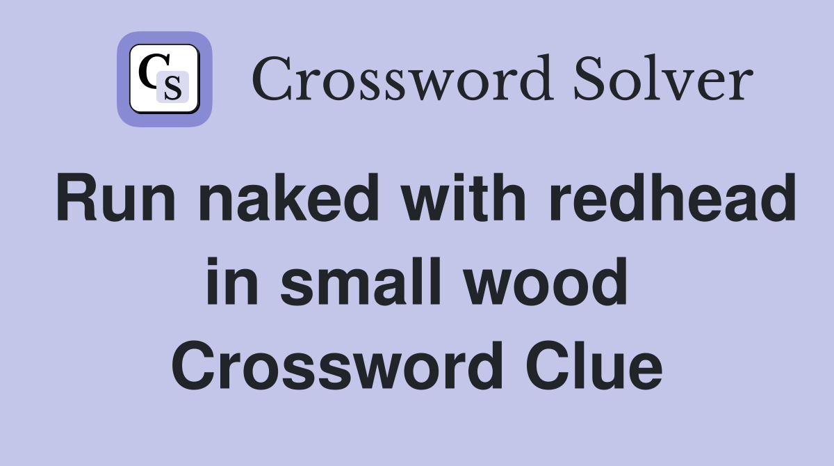 Run naked with redhead in small wood Crossword Clue