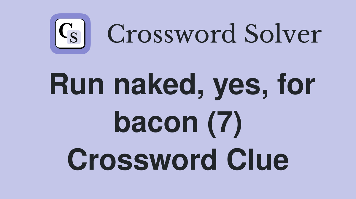 Run naked, yes, for bacon (7) Crossword Clue