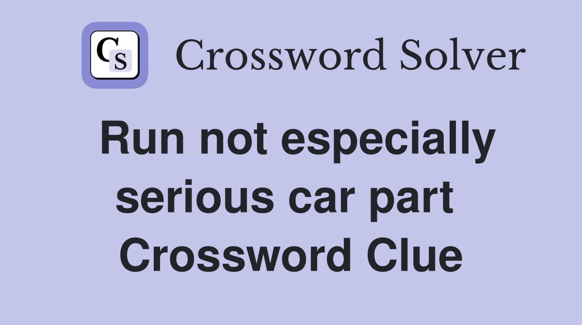 Run not especially serious car part  Crossword Clue