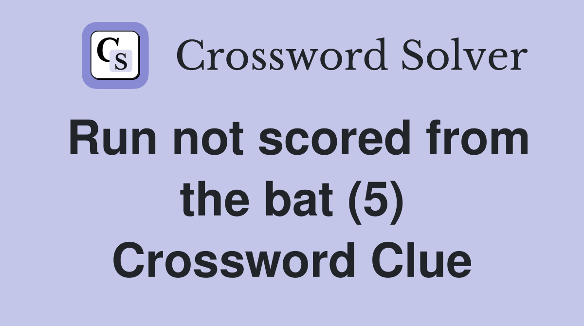 Run not scored from the bat (5) Crossword Clue