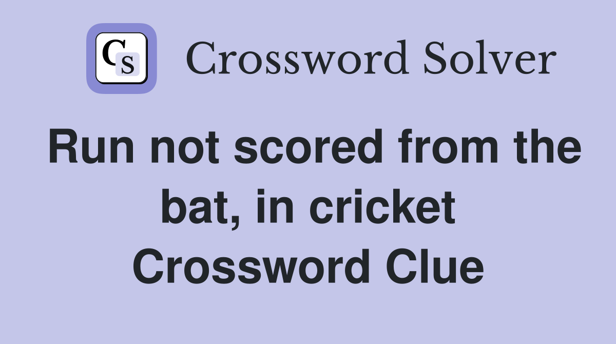Run not scored from the bat, in cricket Crossword Clue