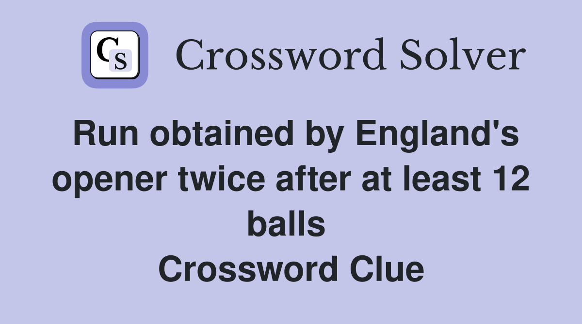 Run obtained by England's opener twice after at least 12 balls  Crossword Clue
