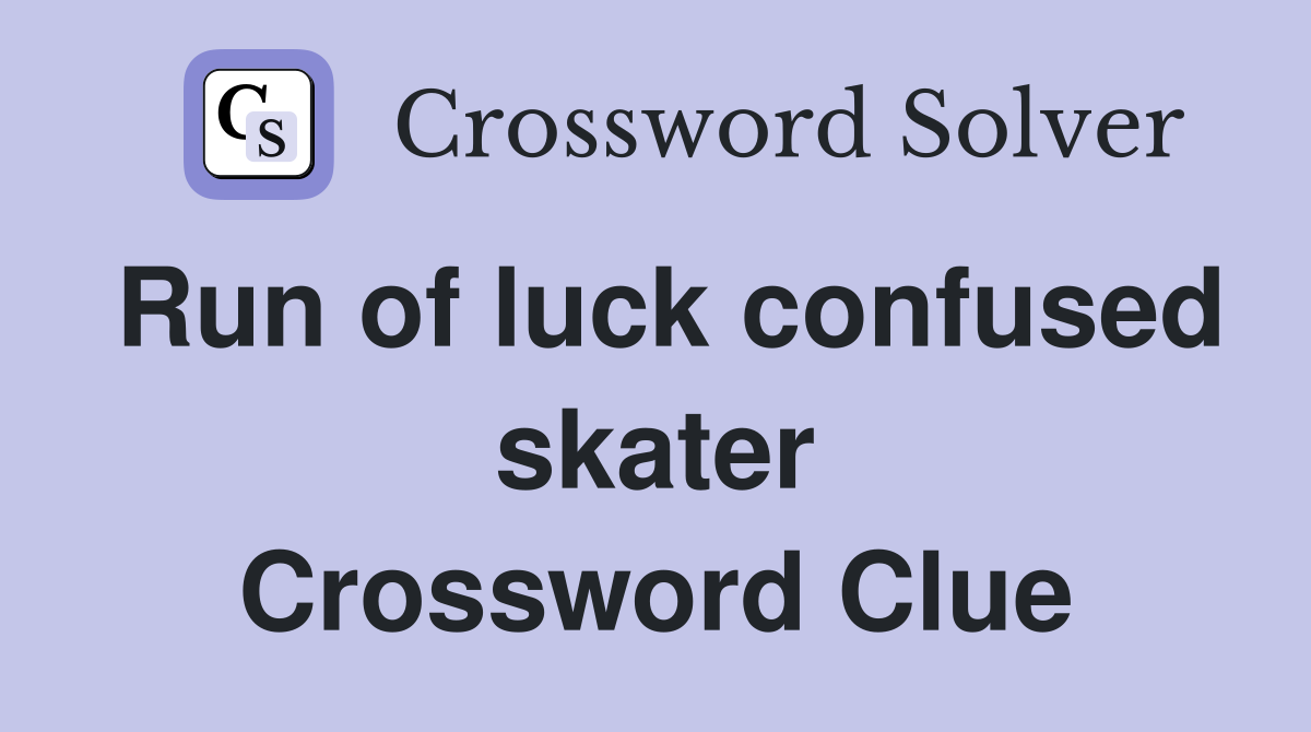 Run of luck confused skater Crossword Clue