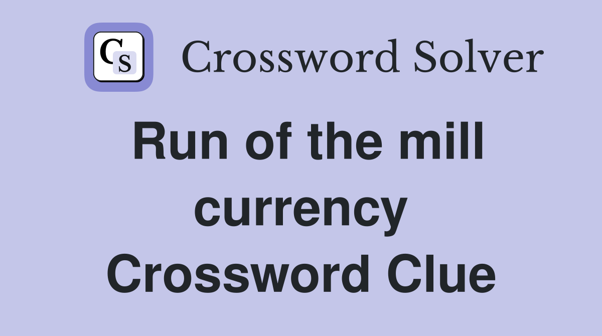 Run of the mill currency Crossword Clue