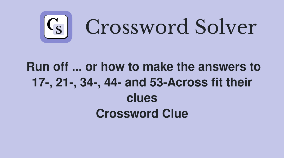 Run off ... or how to make the answers to 17-, 21-, 34-, 44- and 53-Across fit their clues Crossword Clue