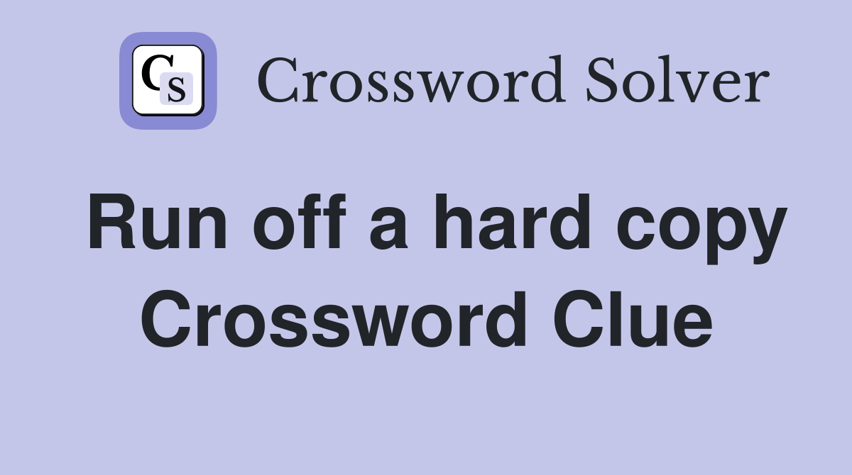 Run off a hard copy Crossword Clue