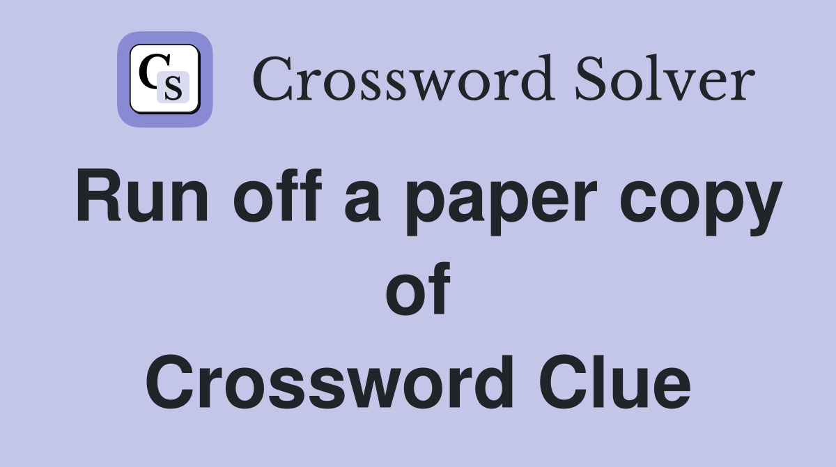 Run off a paper copy of Crossword Clue