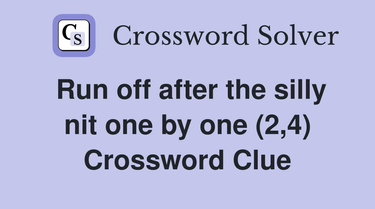 Run off after the silly nit one by one (2,4) Crossword Clue
