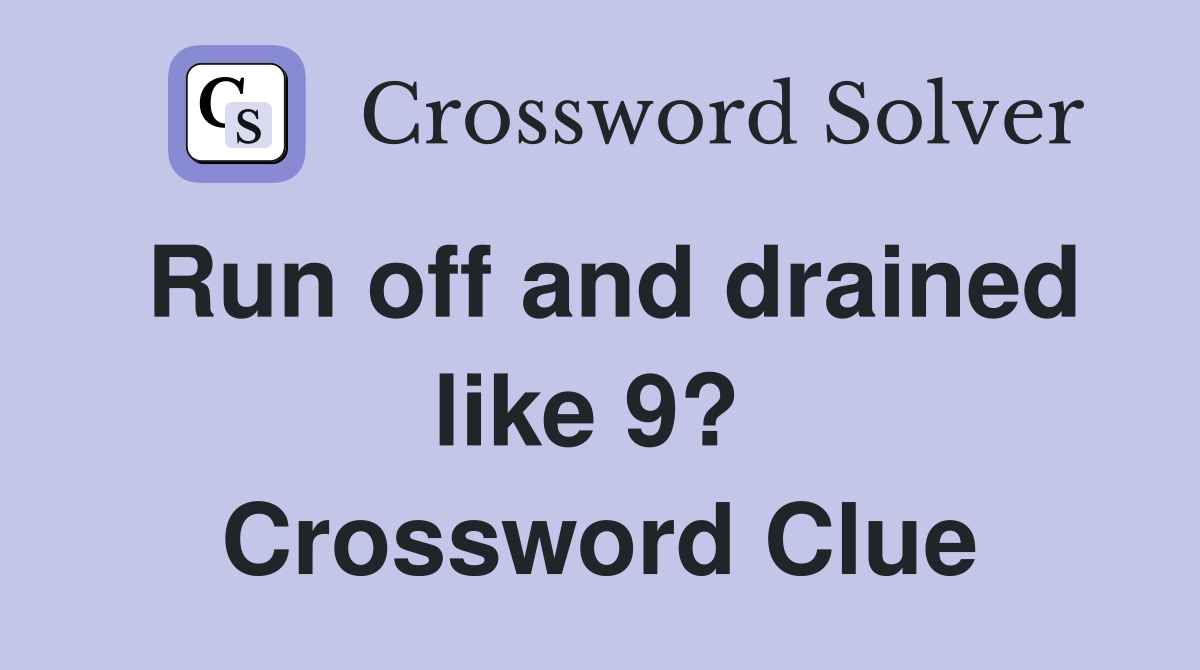 Run off and drained like 9?  Crossword Clue