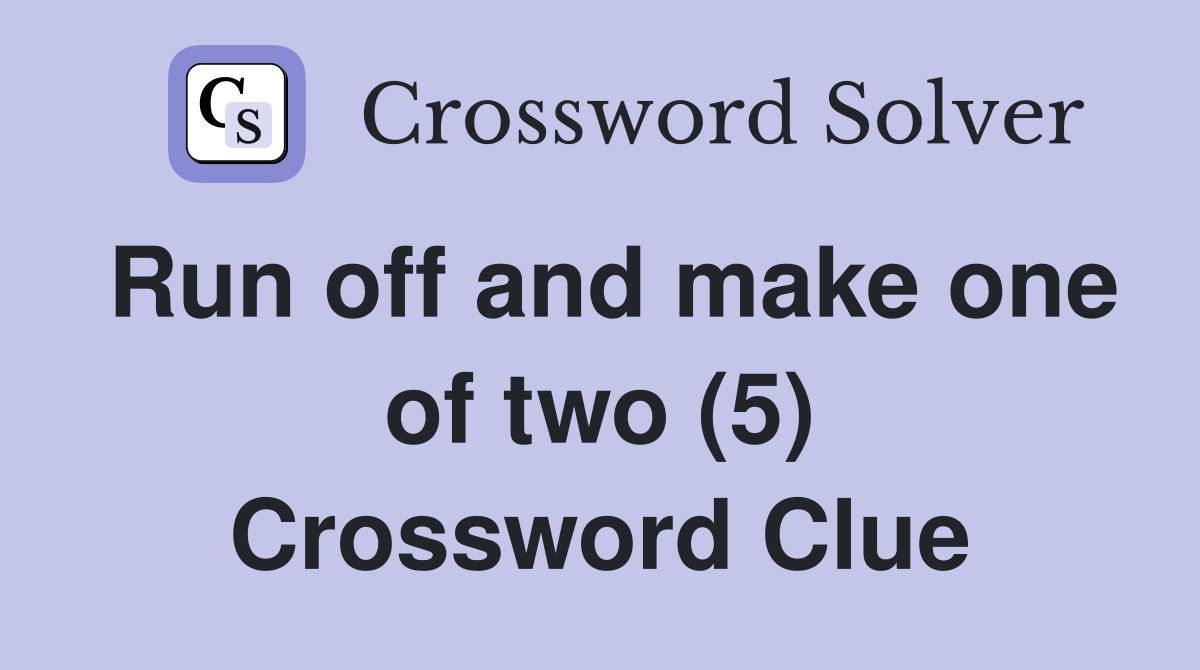Run off and make one of two (5) Crossword Clue