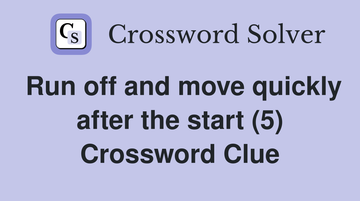Run off and move quickly after the start (5) Crossword Clue