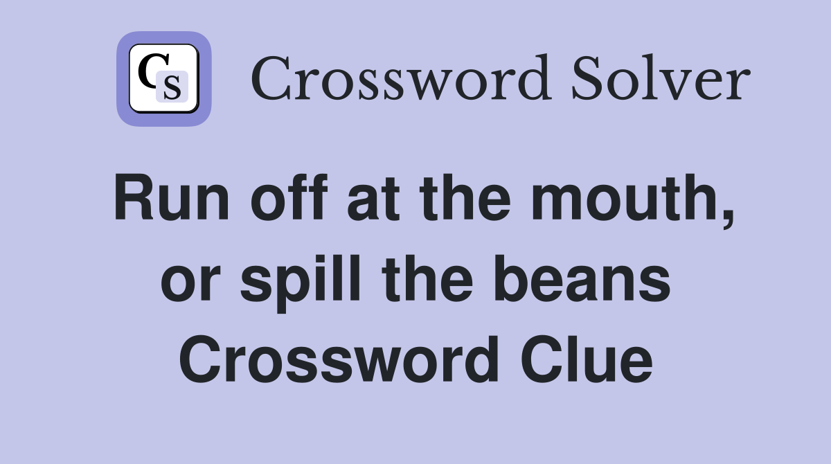Run off at the mouth, or spill the beans Crossword Clue