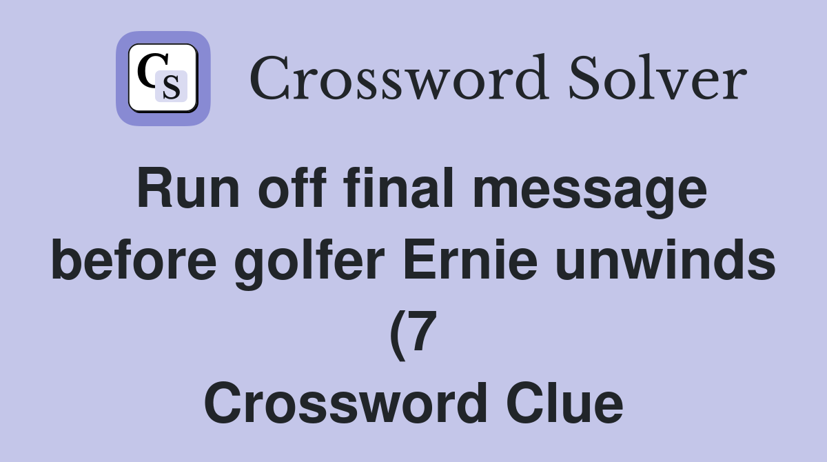 Run off final message before golfer Ernie unwinds (7) Crossword Clue Run off final message before golfer Ernie unwinds (7) Crossword Clue