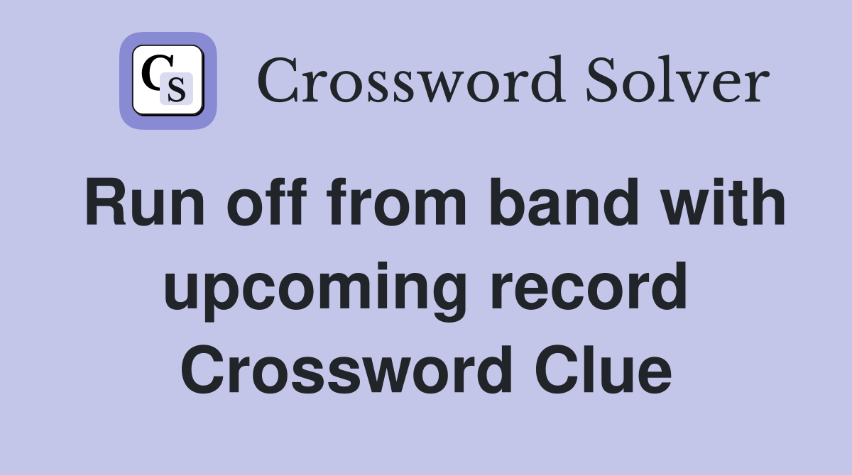 Run off from band with upcoming record Crossword Clue