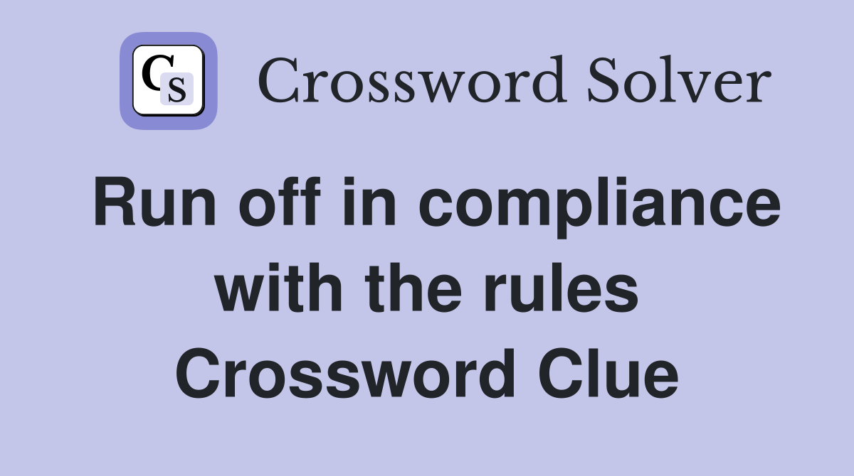 Run off in compliance with the rules Crossword Clue