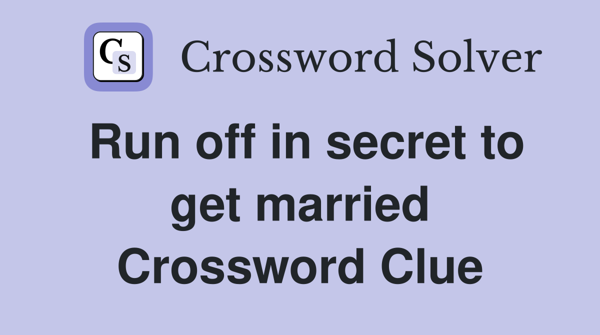 Run off in secret to get married Crossword Clue