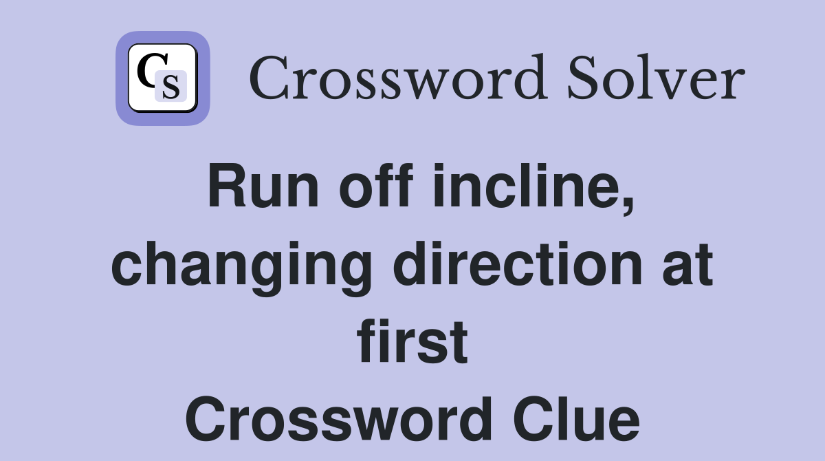 Run off incline, changing direction at first Crossword Clue