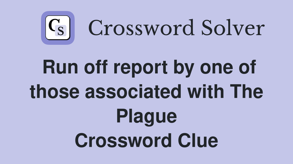 Run off report by one of those associated with The Plague Crossword Clue