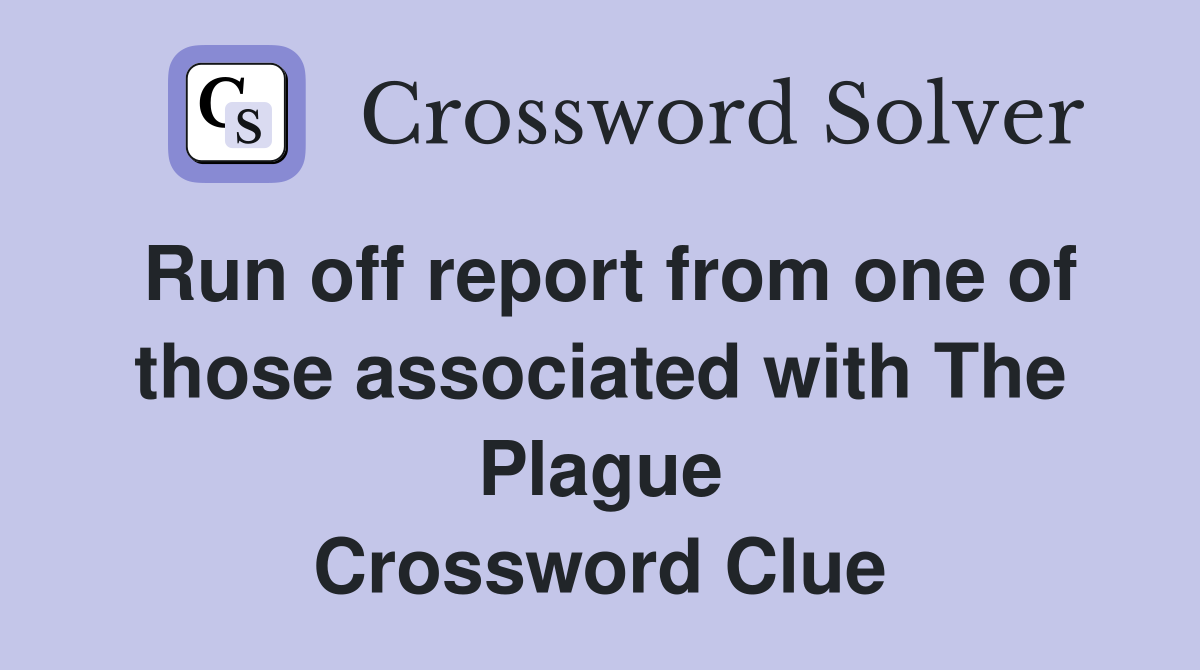Run off report from one of those associated with The Plague Crossword Clue