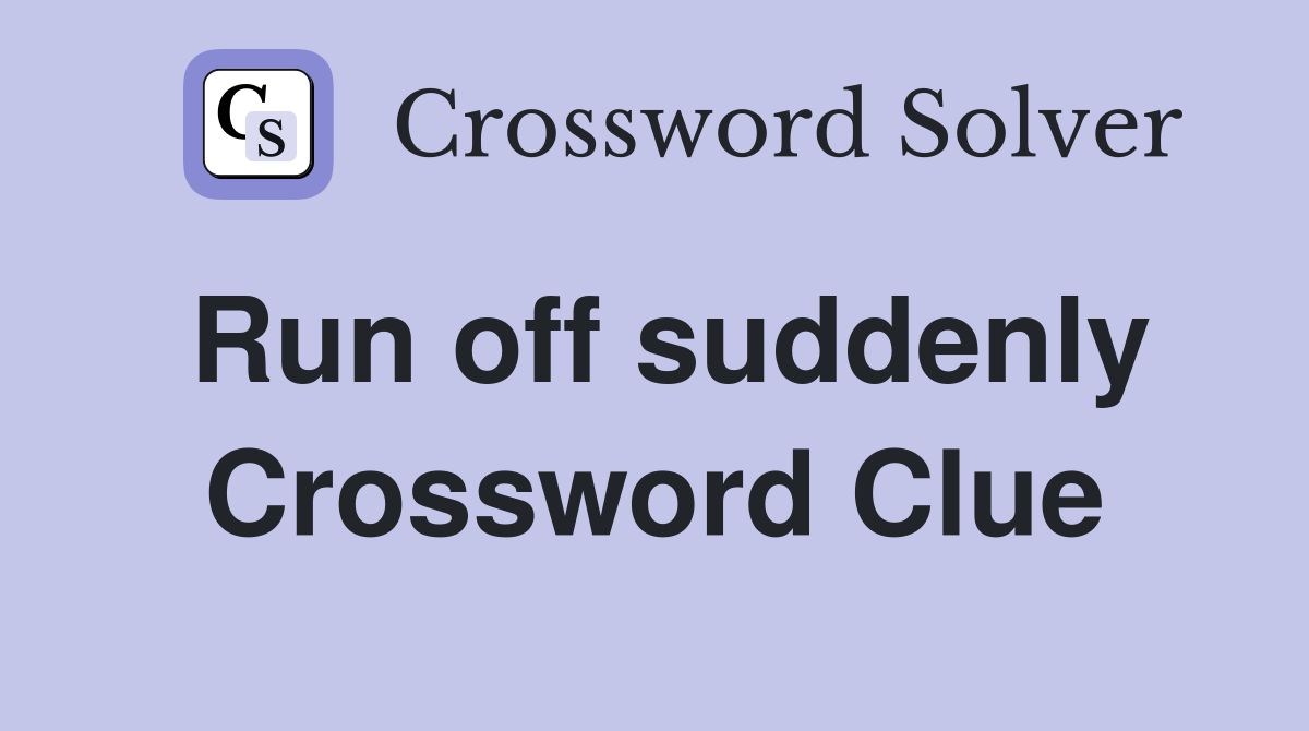 Run off suddenly Crossword Clue
