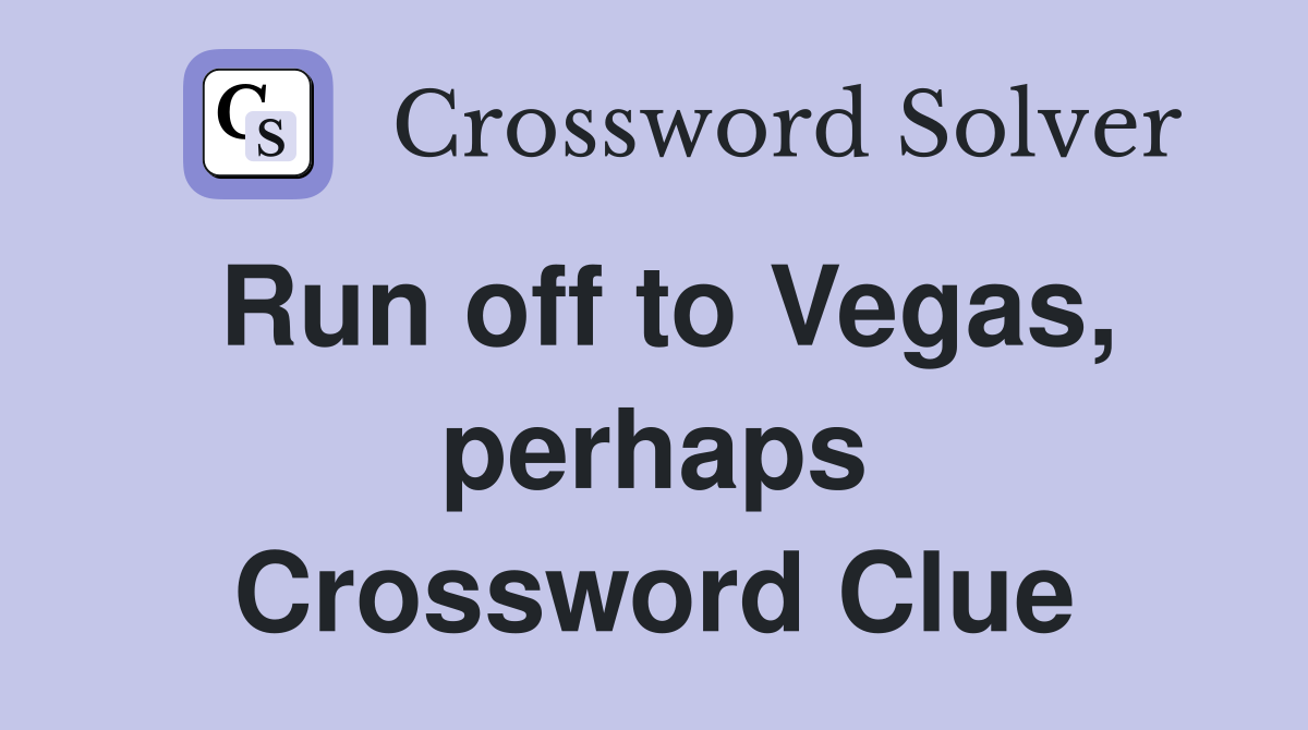Run off to Vegas, perhaps Crossword Clue