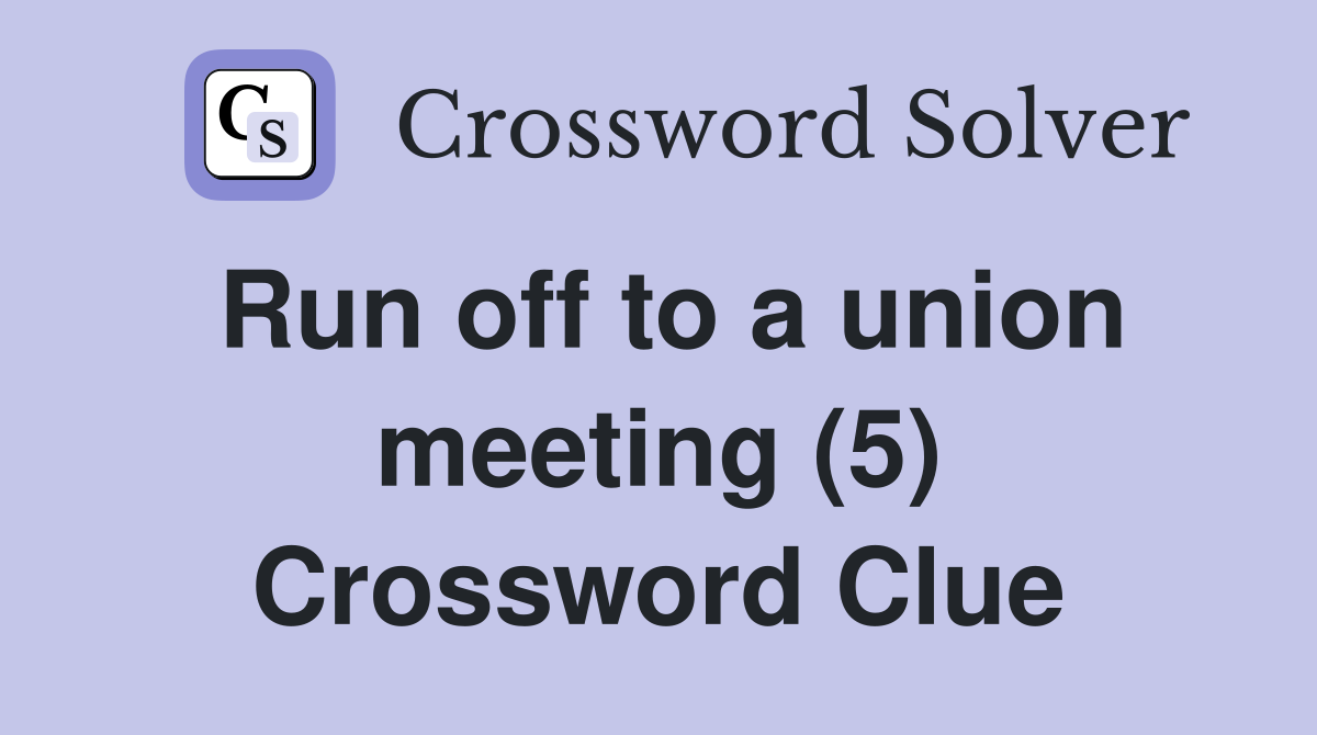 Run off to a union meeting (5) Crossword Clue