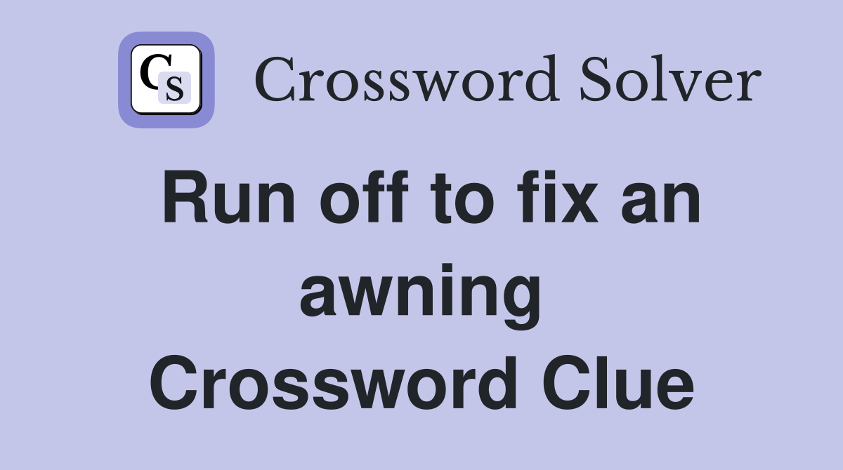 Run off to fix an awning Crossword Clue