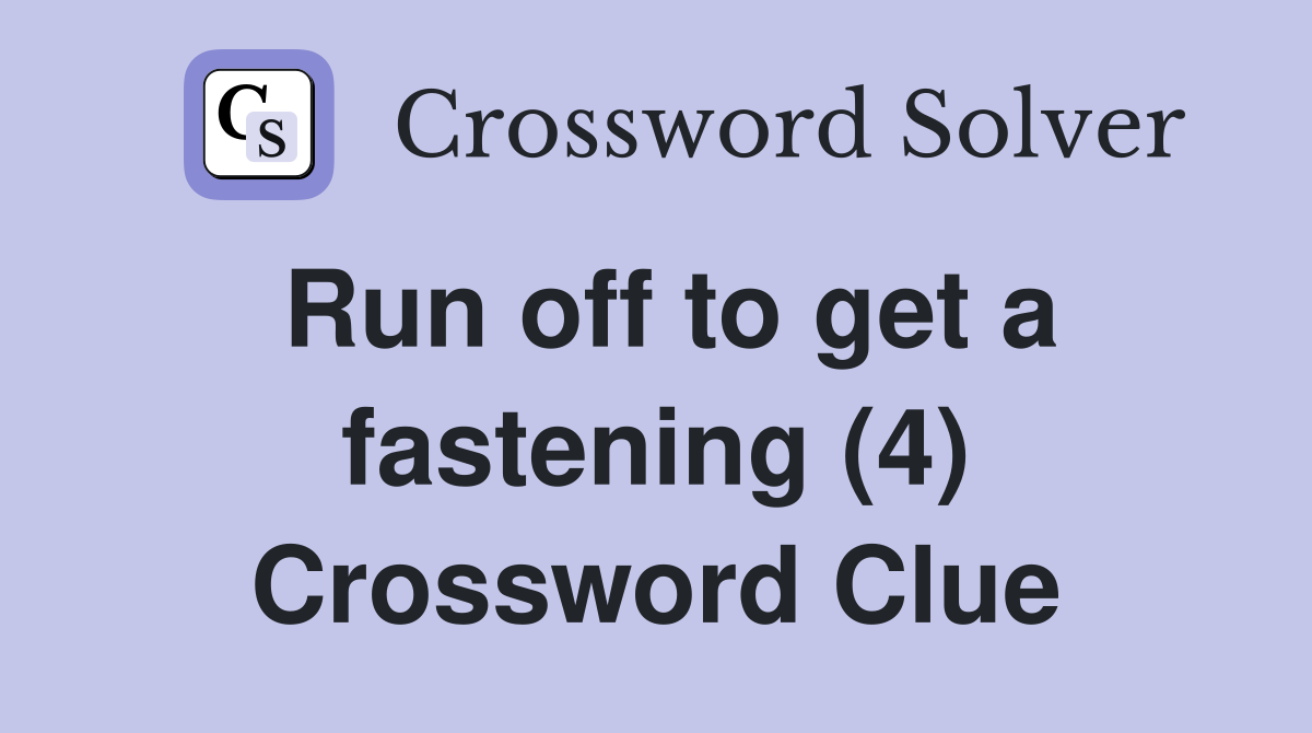 Run off to get a fastening (4) Crossword Clue