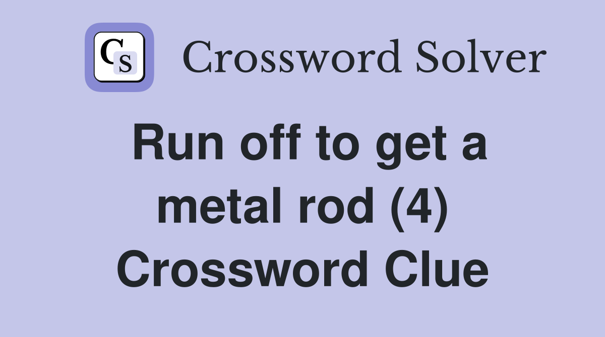 Run off to get a metal rod (4) Crossword Clue