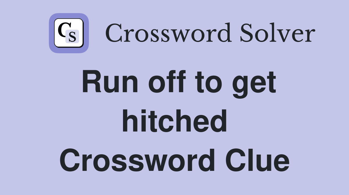 Run off to get hitched Crossword Clue