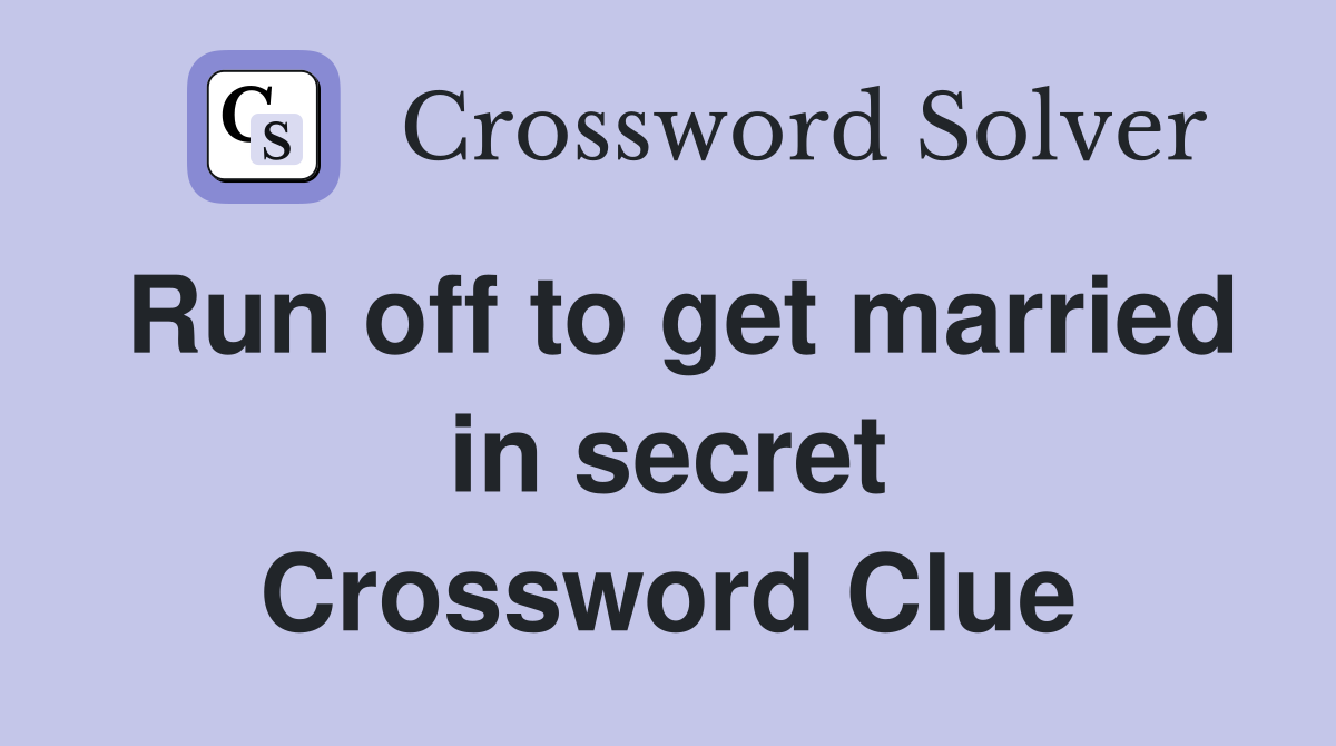 Run off to get married in secret Crossword Clue