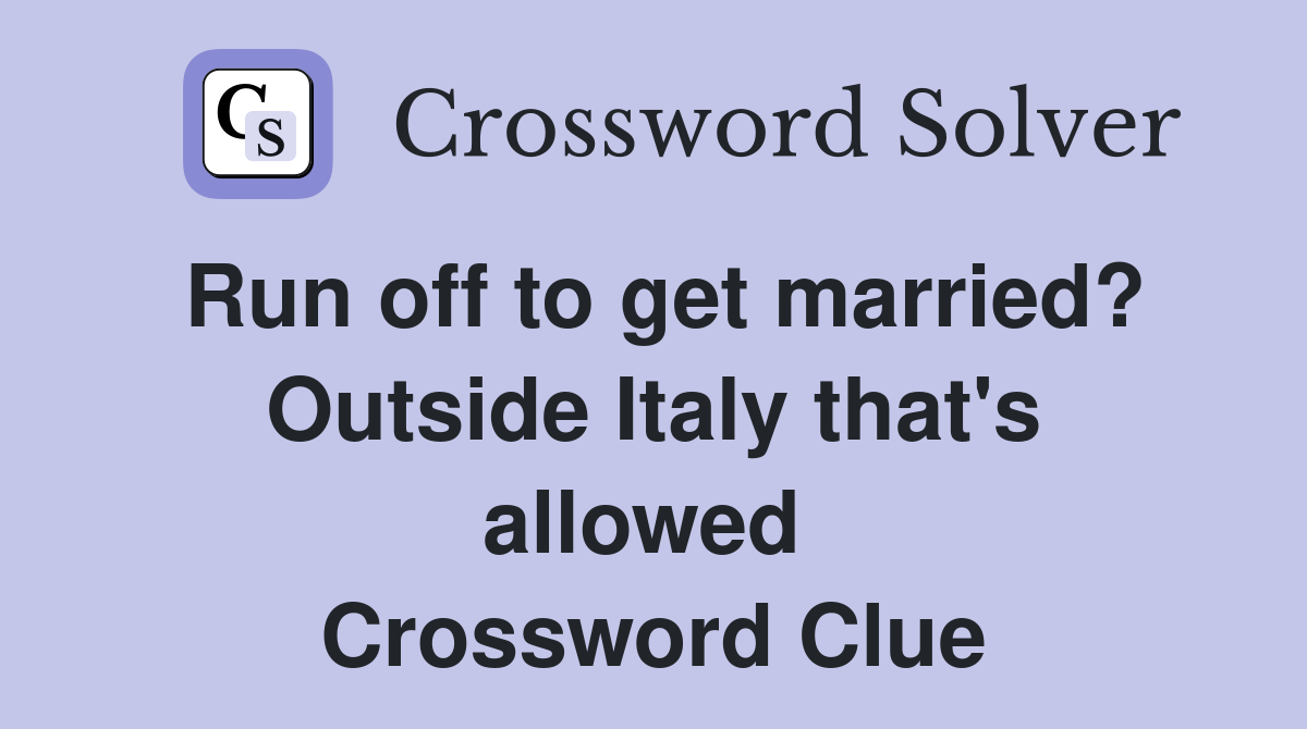 Run off to get married? Outside Italy that's allowed  Crossword Clue