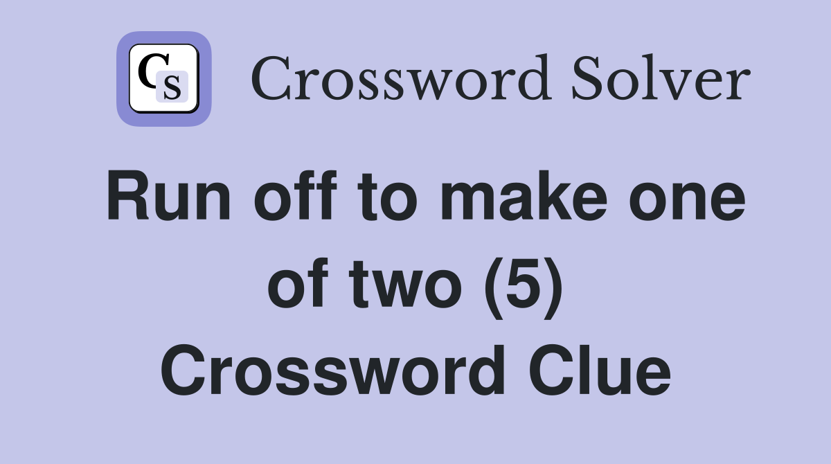 Run off to make one of two (5) Crossword Clue