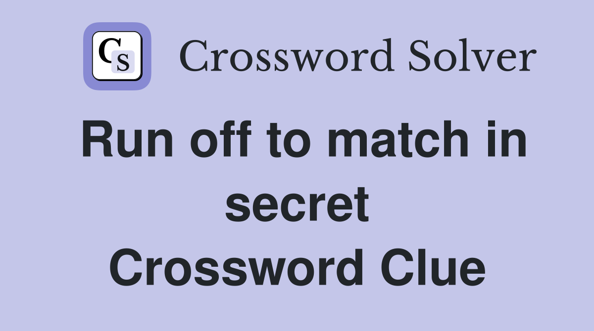 Run off to match in secret Crossword Clue
