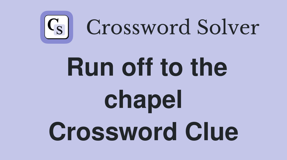 Run off to the chapel Crossword Clue