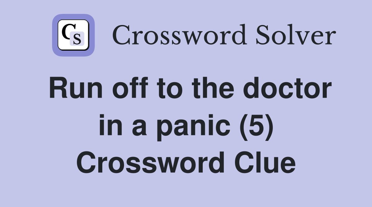 Run off to the doctor in a panic (5) Crossword Clue