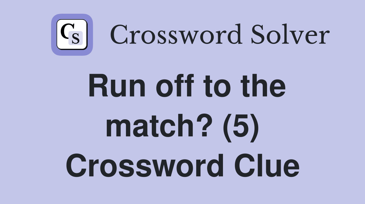 Run off to the match? (5) Crossword Clue