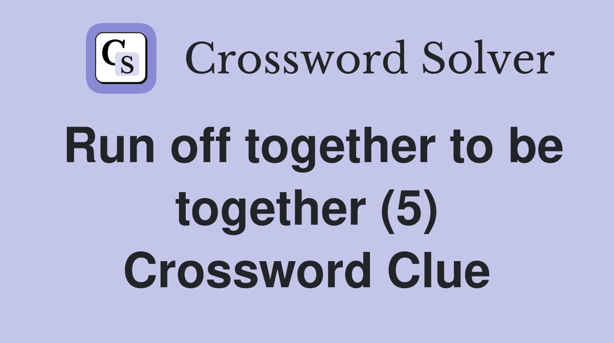 Run off together to be together (5) Crossword Clue