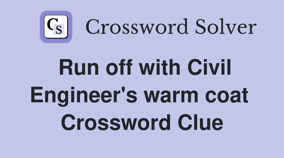 Run off with Civil Engineer's warm coat  Crossword Clue