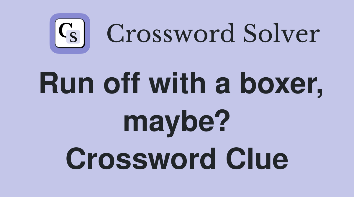 Run off with a boxer, maybe? Crossword Clue