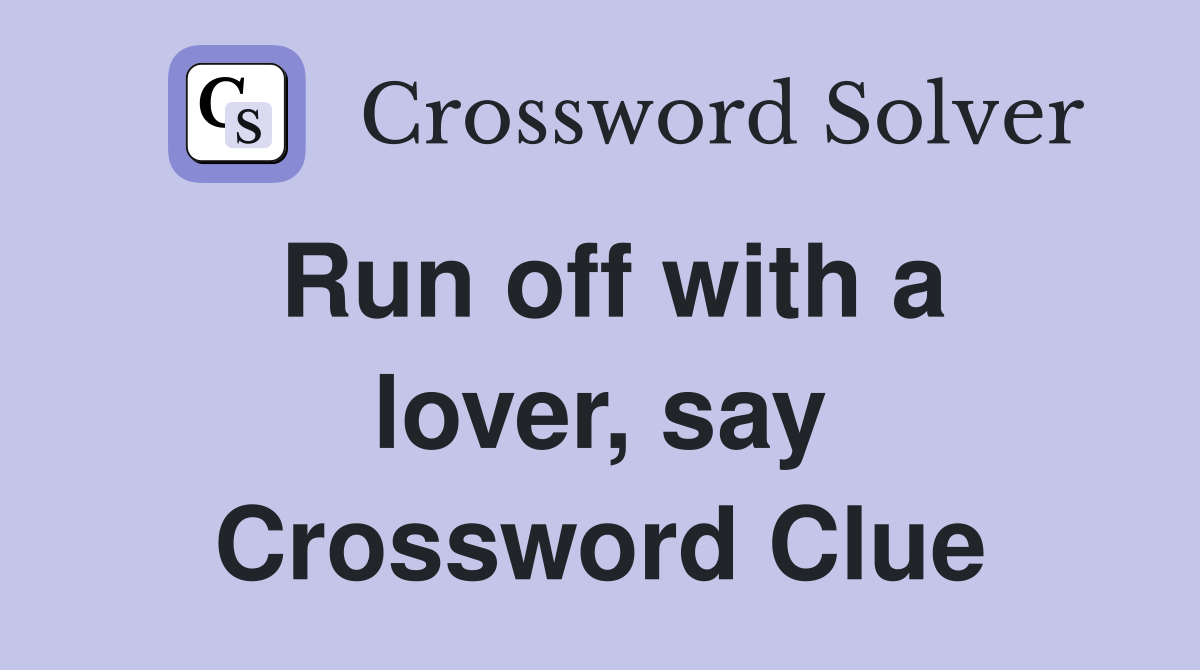 Run off with a lover, say Crossword Clue
