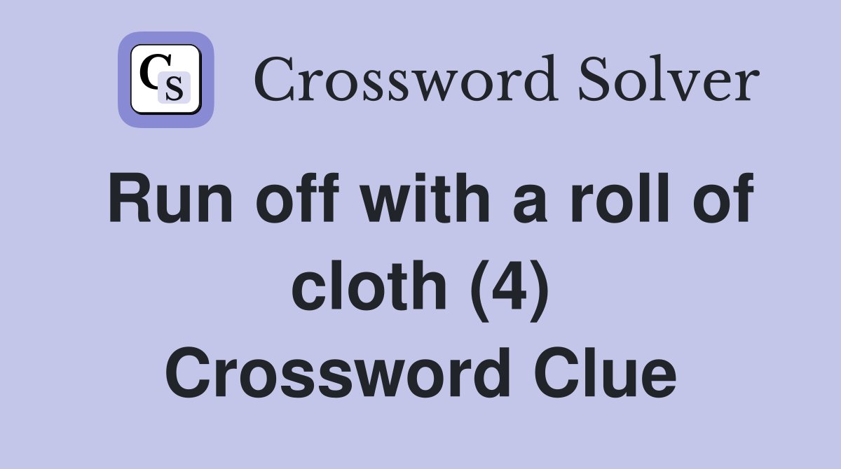 Run off with a roll of cloth (4) Crossword Clue